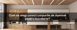 Cum sa alegi corect corpurile de iluminat pentru bucatarie?