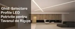 Ghid pentru Selectare Profile LED Potrivite pentru Tavanul de Rigips
